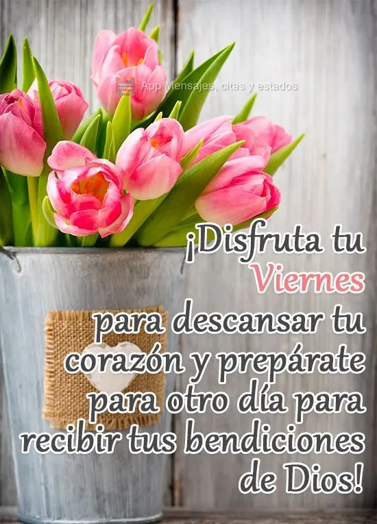 ¡Disfruta tu viernes para descansar tu corazón y prepárate para otro día para recibir tus bendiciones de Dios!