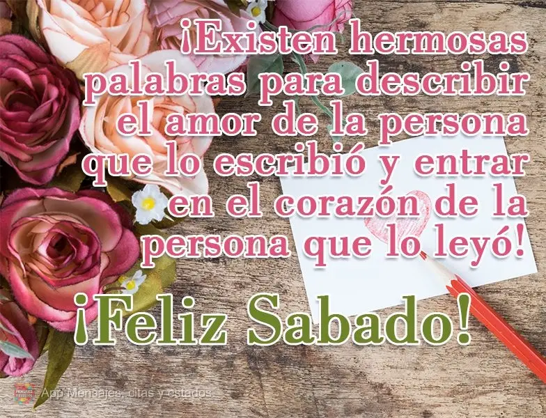 ¡Existen hermosas palabras para describir el amor de la persona que lo escribió y entrar en el corazón de la persona que lo leyó! ¡Feliz Sabado!