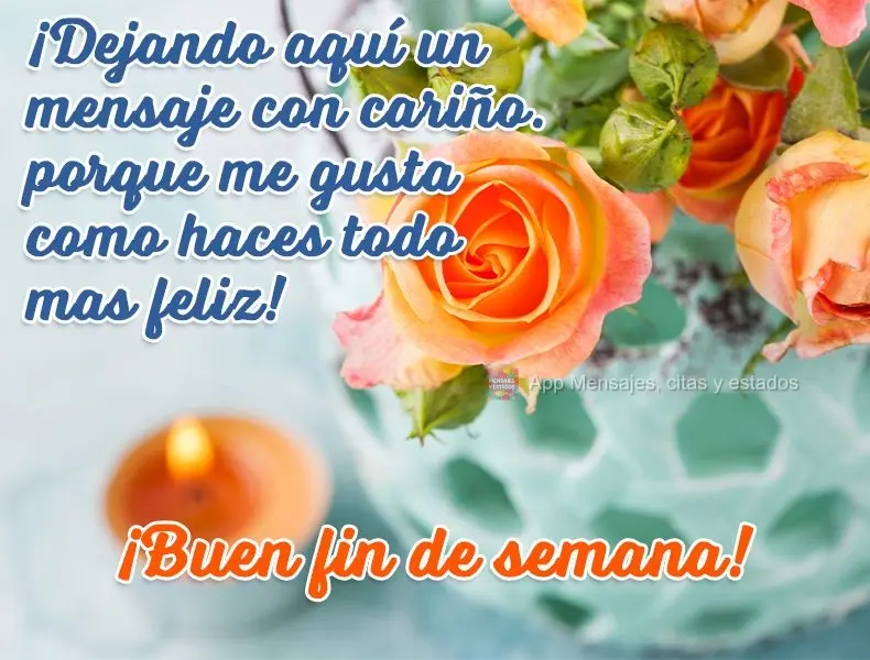 Deixando aqui uma mensagem com carinho. Porque gosto de como você faz tudo ficar mais alegre! 
 Bom Final de semana!