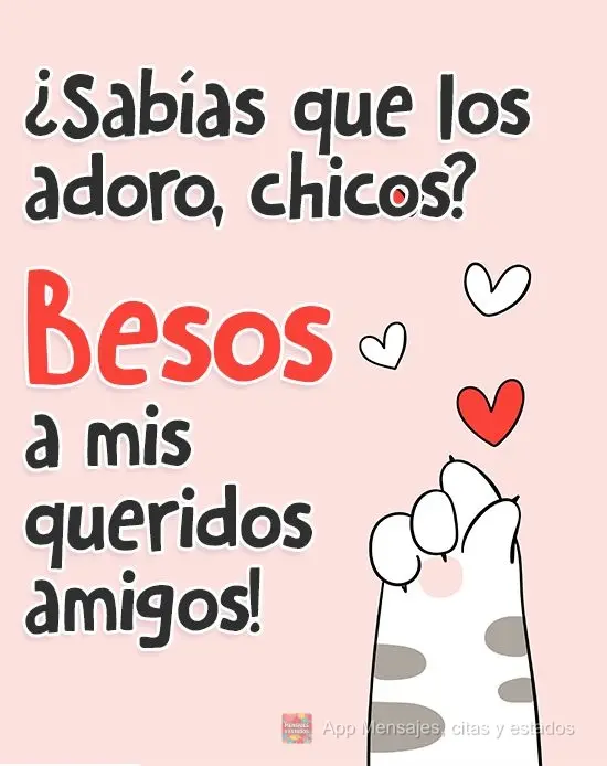 ¿Sabías que los adoro, chicos? Besos a mis queridos amigos!