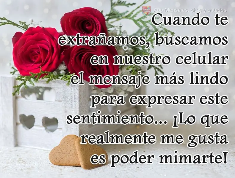 Cuando te extrañamos, buscamos en nuestro celular el mensaje más lindo para expresar este sentimiento ... ¡Lo que realmente me gusta es poder mimarte!...