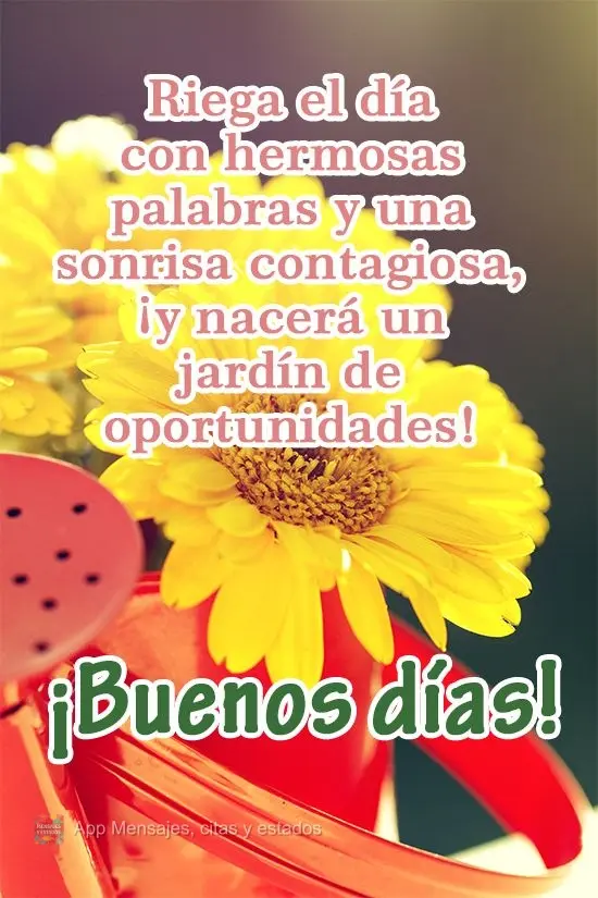 Regue o dia de hoje com palavras bonitas e um sorriso contagiante, assim nascerá um jardim de oportunidades!
  Bom Dia!
