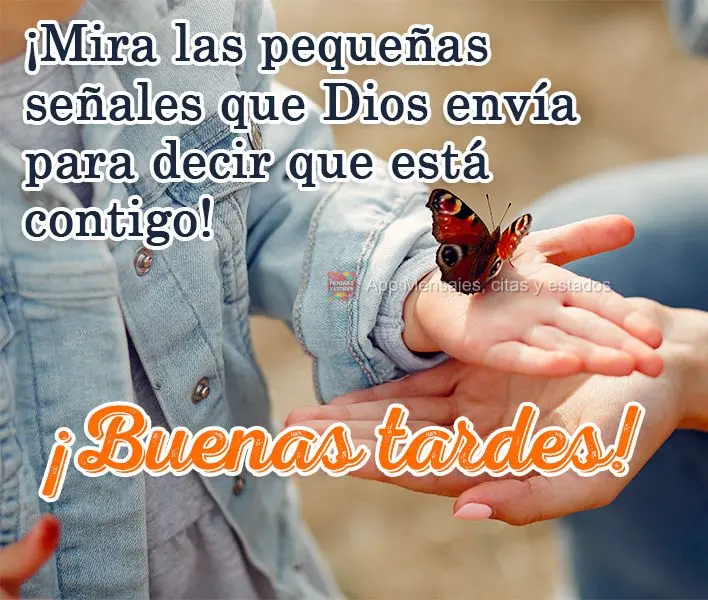 Enxergue os pequenos sinais que Deus envia para dizer que Ele está com você! 
 Boa Tarde!