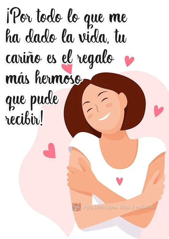 Por tudo que a vida tem me dado de bom, o seu carinho é o mais belo presente que eu poderia receber!
