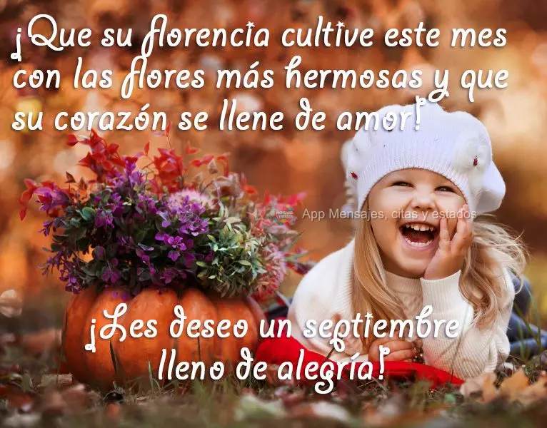 ¡Que su florencia cultive este mes con las flores más hermosas y que su corazón se llene de amor! ¡Les deseo un septiembre lleno de alegría!
