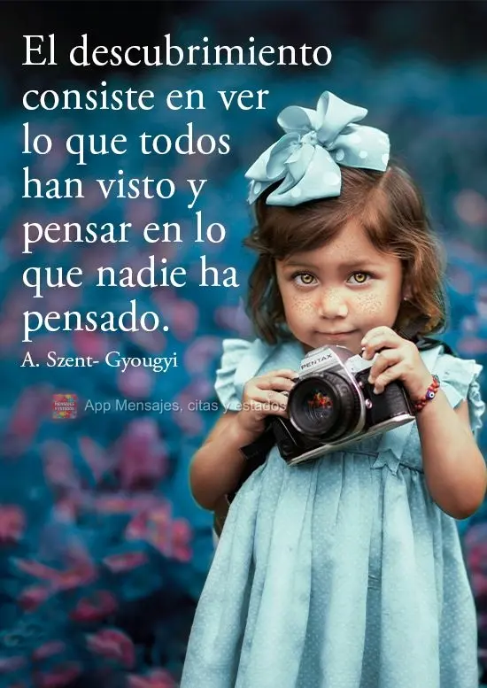 A descoberta consiste em ver o que todos viram e em pensar no que ninguém pensou.  A. Szent- Gyougyi