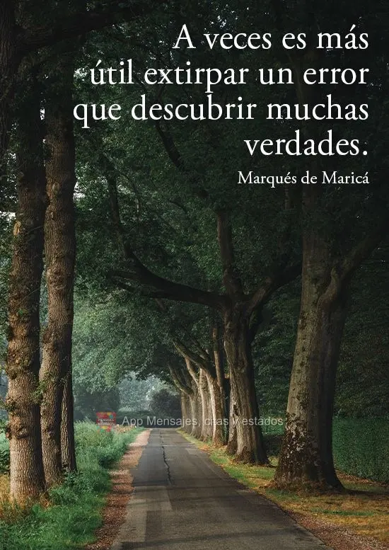 É mais útil algumas vezes a extirpação de um erro, que a descoberta de muitas verdades.
  Marquês de Maricá