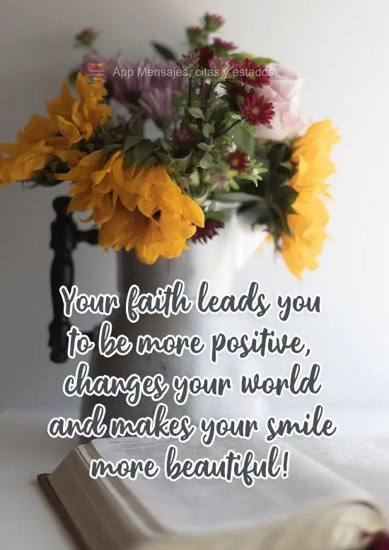 ¡Tu fe te lleva a ser más positivo, cambia tu mundo y hace que tu sonrisa sea más hermosa!