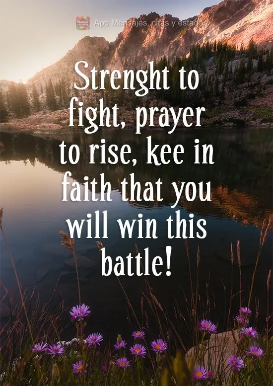Fuerza para luchar y oración para levantarse. ¡Sigue con fe que esta batalla la ganarás!