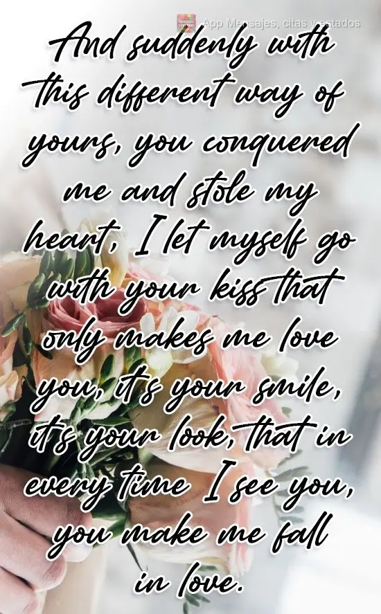 Y fue de repente con esa forma diferente tuya, me conquistaste y mi corazón me robaste, dejé que me llevaras con ese beso tuyo que solo me hace amarte,...