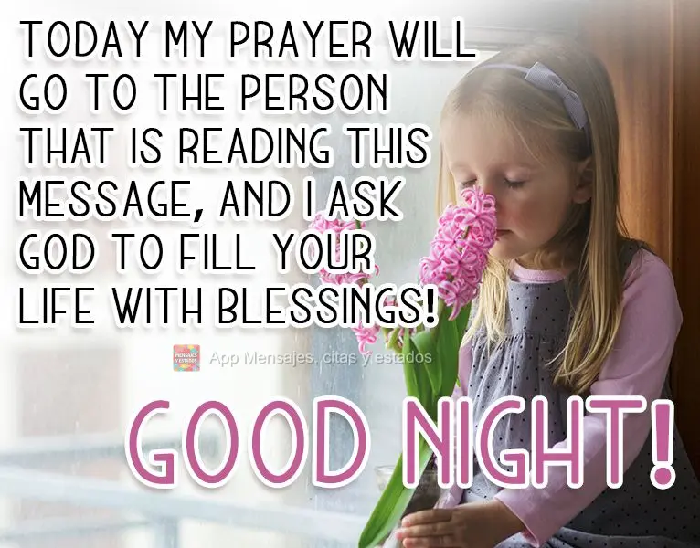 Hoy mi oración va para la persona que lee este mensaje, ¡y le pido a Dios que llene su vida de bendiciones! ¡Buenas noches!