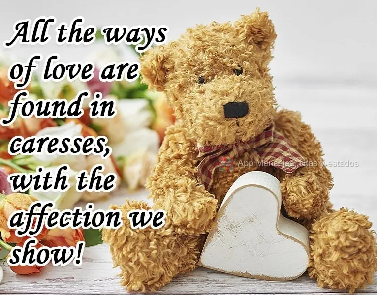 Todas as formas de amar se encontram nos carinhos que com afeto demonstramos!
