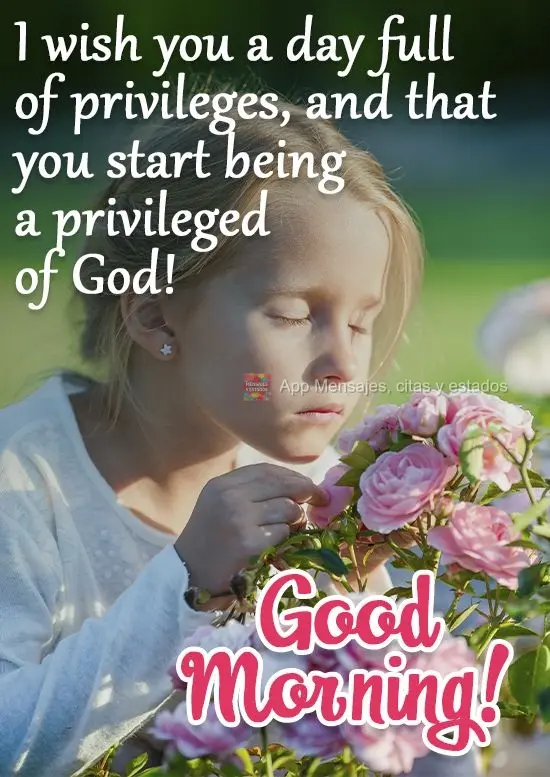 Desejo a você um dia cheio de privilégios, e que comece sendo um privilegiado do amor de Deus! 
 Bom Dia!