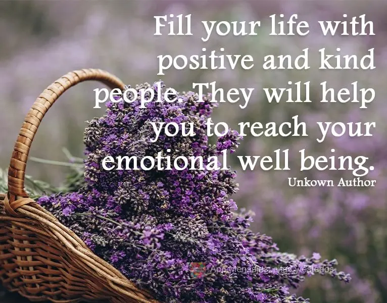 "Llena tu vida de personas positivas y amables. Te ayudarán a alcanzar el bienestar emocional". Autor desconocido