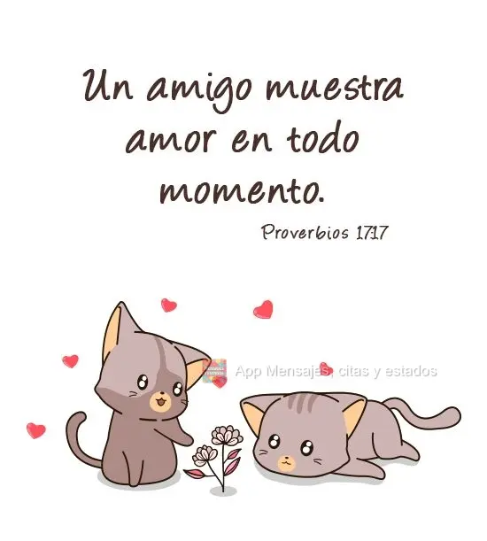 "Un amigo muestra amor en todo momento". Proverbios 17:17
