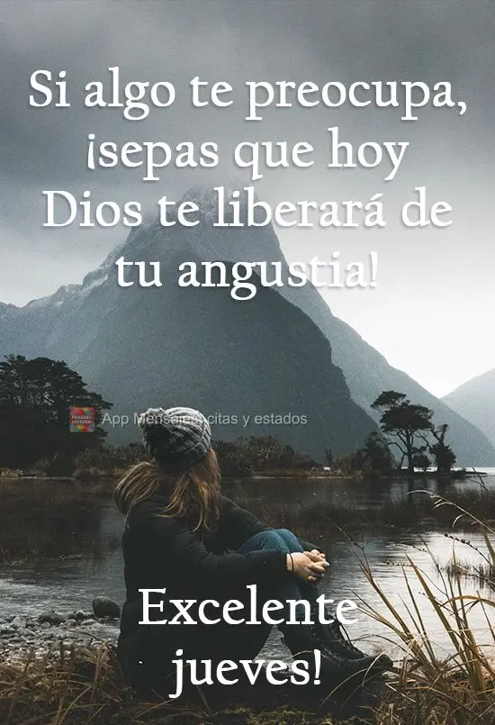 Si algo te preocupa, ¡sepas que hoy Dios te liberará de tu angustia! Excelente jueves!