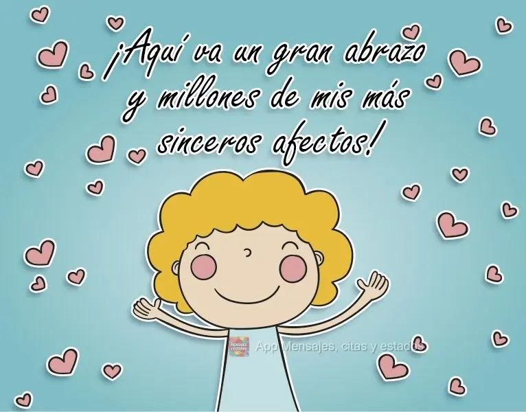 Aqui vai um grande abraço e milhões de meus carinhos mais sinceros!
