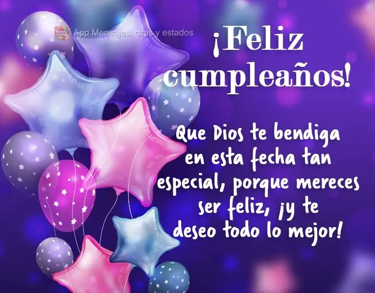Que Dios te bendiga en esta fecha tan especial, porque mereces ser feliz, ¡y te deseo todo lo mejor! ¡Feliz cumpleaños!