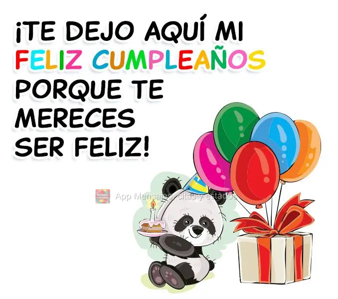 ¡Te dejo aquí mi feliz cumpleaños porque te mereces ser feliz!
