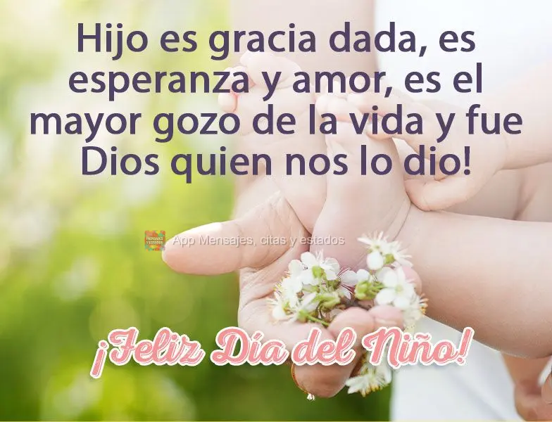 Filho é graça concedida, é esperança e amor, é a maior alegria da vida e foi Deus quem nos presenteou! 
 Feliz dia do filho!