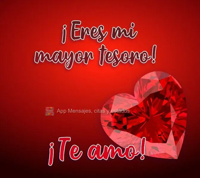 ¡Eres mi mayor tesoro! ¡Te amo!