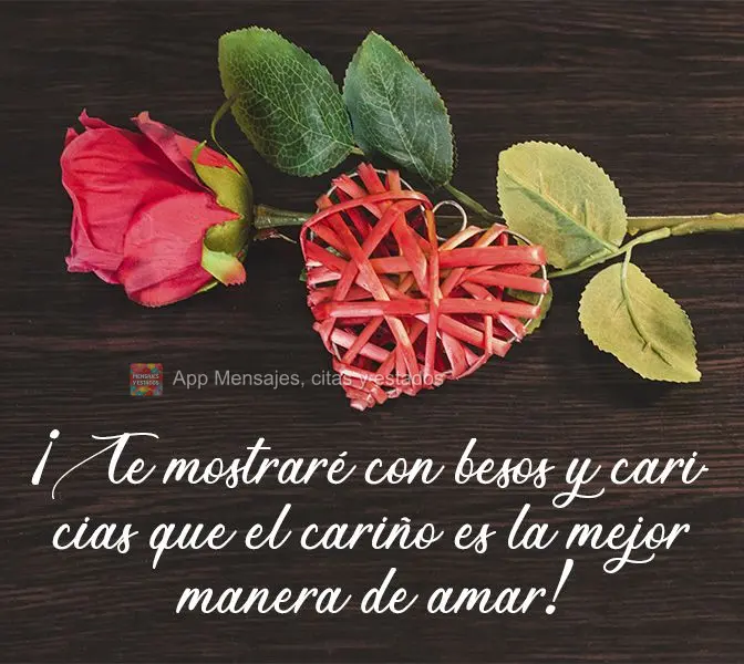 ¡Te mostraré con besos y caricias que el cariño es la mejor manera de amar!
