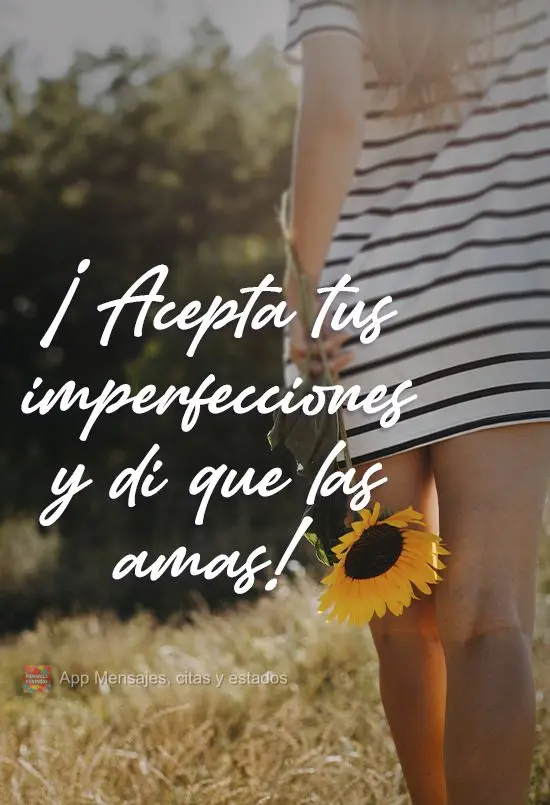 Abrace suas imperfeições e diga que as ama!
