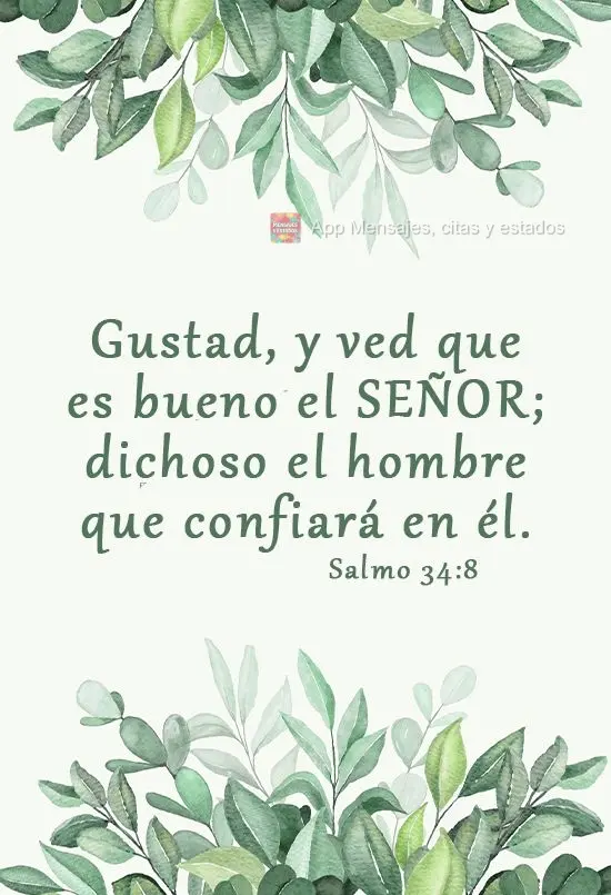 Gustad, y ved que es bueno el SEÑOR; dichoso el hombre que confiará en él. Salmo 34:8