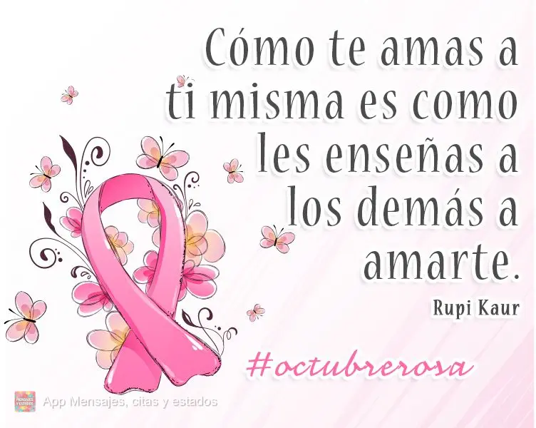 Como você ama a si mesma é como você ensina todo mundo a te amar. #outubrorosa 
 Rupi Kaur