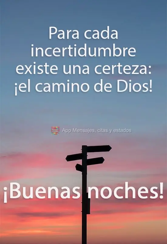 Para cada indecisão existe uma certeza; o caminho de Deus!  Boa noite!