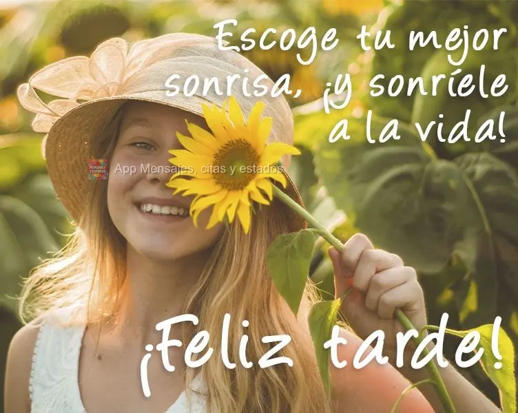 Escoge tu mejor sonrisa, ¡y sonríele a la vida! ¡Feliz tarde!