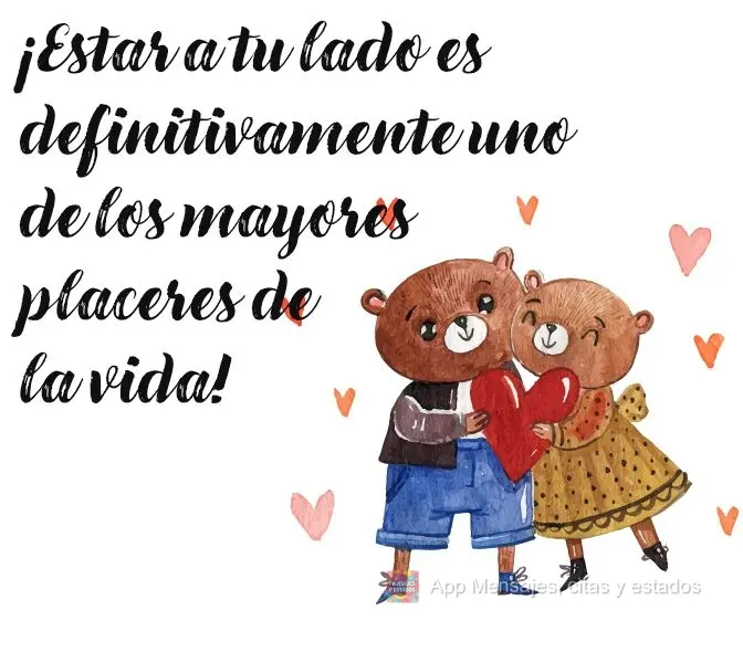 ¡Estar a tu lado es definitivamente uno de los mayores placeres de la vida!