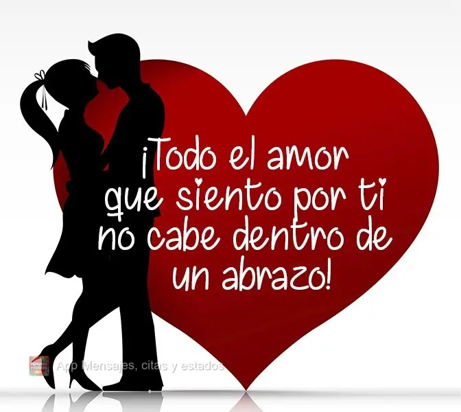 ¡Todo el amor que siento por ti no cabe dentro de un abrazo!