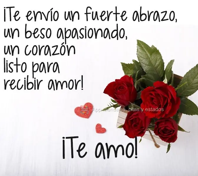 ¡Te envío un fuerte abrazo, un beso apasionado, un corazón listo para recibir amor! ¡Te amo!