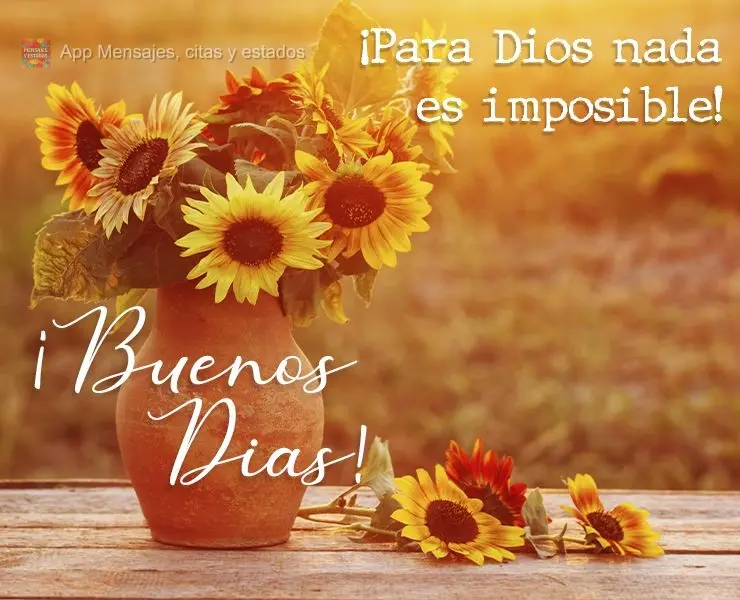 Para Deus nada é impossível! 
 Bom dia!