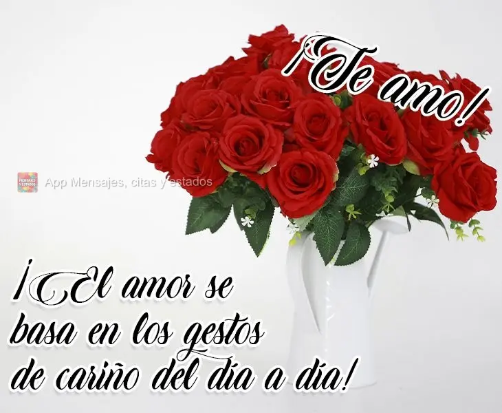 ¡El amor se basa en los gestos de cariño del día a día! ¡Como este que te estoy enviando! ¡Te amo!