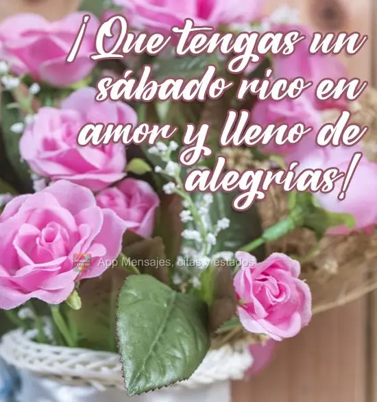 ¡Que tengas un sábado rico en amor y lleno de alegrías!