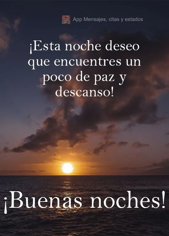 Esta noite desejo que você encontre um pouco de paz e o descanso merecido!  Boa noite!