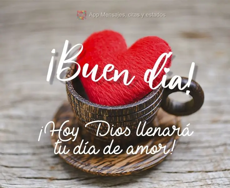 Hoje Deus vai encher o seu dia de amor! 
 Bom dia!