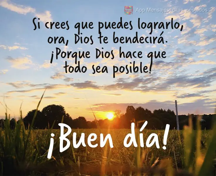 Si crees que puedes lograrlo, ora, Dios te bendecirá. ¡Porque Dios hace que todo sea posible! ¡Buen día!