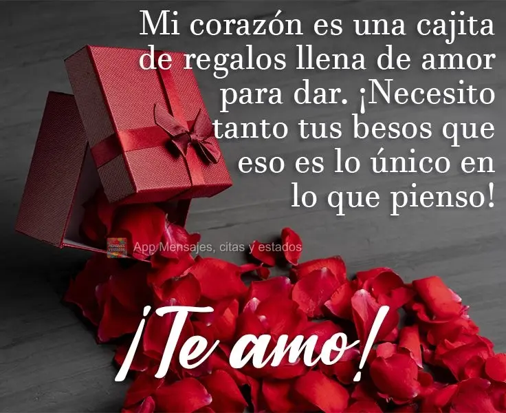Meu coração é uma caixinha de presente cheia de amor para dar, porque por você eu sou carente e eu só penso em te beijar!  Te amo!