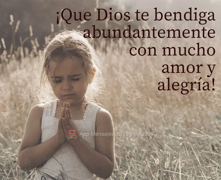 ¡Que Dios te bendiga abundantemente con mucho amor y alegría!