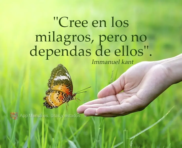 "Cree en los milagros, pero no dependas de ellos". Immanuel Kant