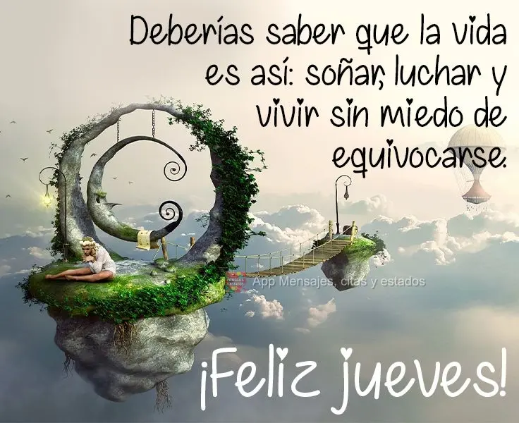 Deberías saber que la vida es así: soñar, luchar y vivir sin miedo de equivocarse. ¡Feliz jueves!