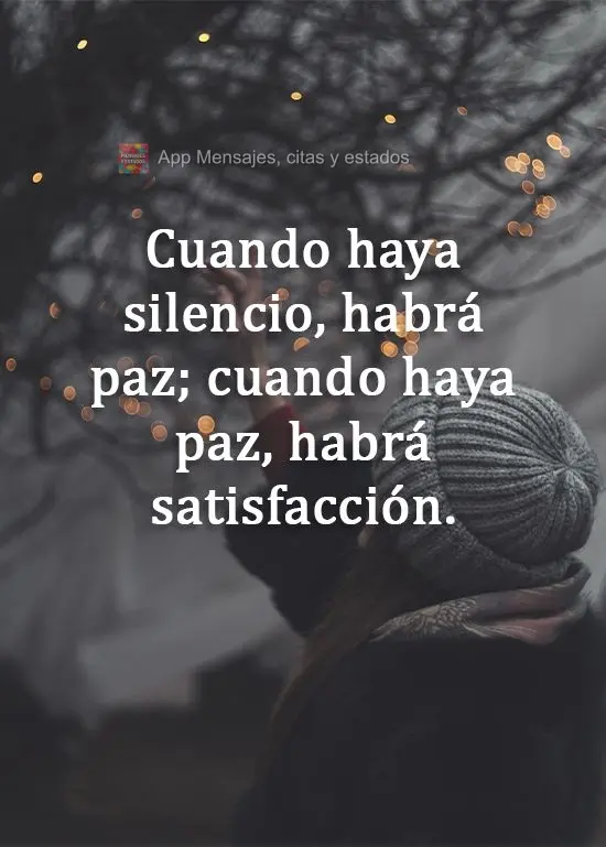 Quando houver silêncio, haverá paz; quando houver paz, haverá satisfação!
