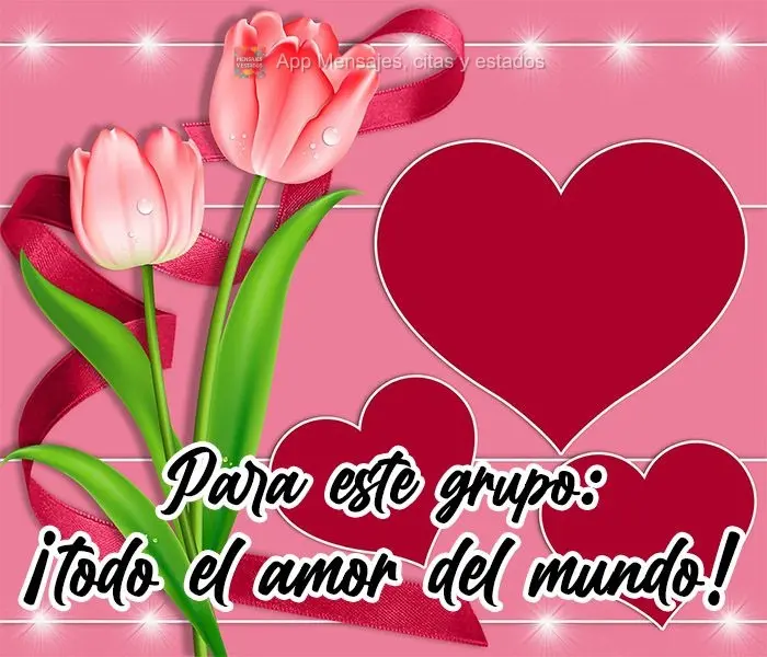 Para esse grupo: Todo amor do mundo!
