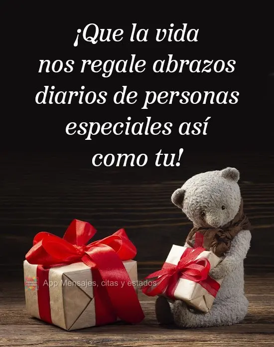 Que a vida nos presenteie com abraços diários de pessoas especiais, assim como você!
