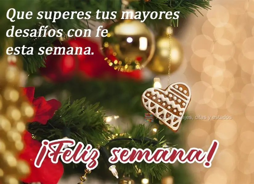 Que superes tus mayores desafíos con fe esta semana. ¡Feliz semana!