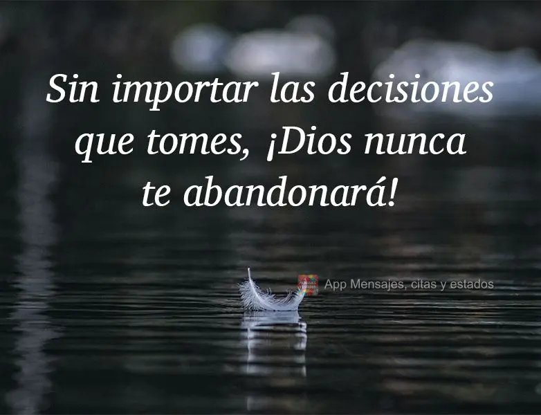 Independente das tuas escolhas Deus jamais te abandonará!