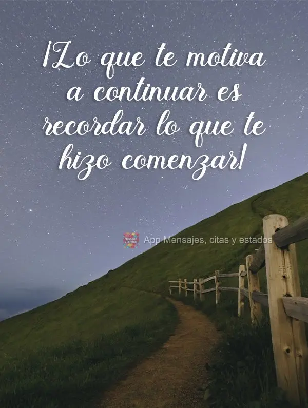 ¡Lo que te motiva a continuar es recordar lo que te hizo comenzar!